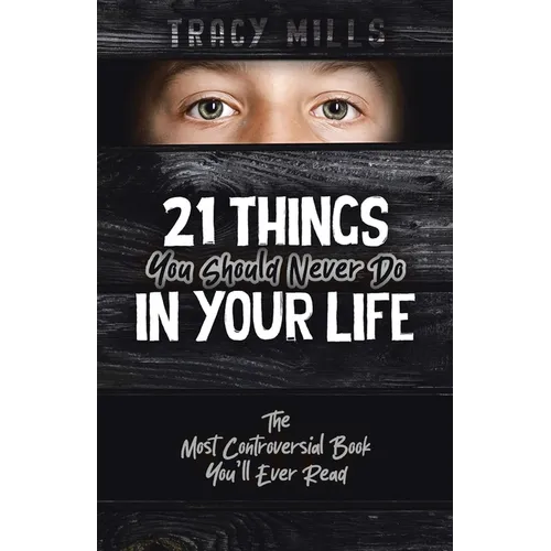 21 Things You Should Never Do in Your Life: The Most Controversial Book You'll Ever Read