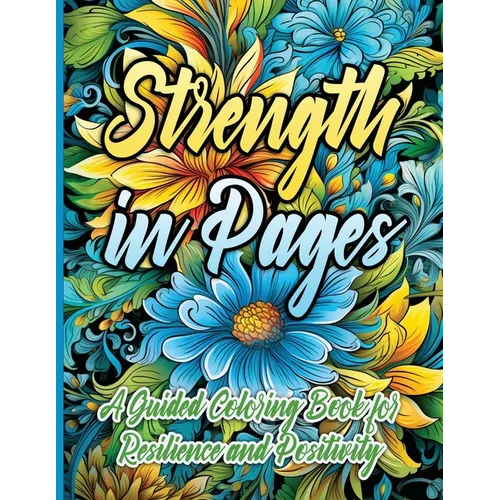 Strength in Pages: A Guided Coloring Book for Resilience and Positivity