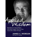Applied Wisdom: Bad News Is Good News and Other Insights That Can Help Anyone Be a Better Manager