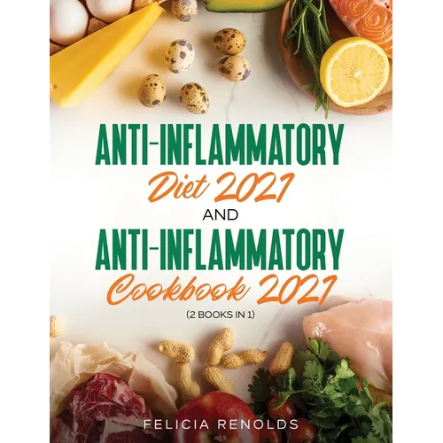 Anti-Inflammatory Diet 2021 AND Anti-Inflammatory Cookbook 2021: (2 Books IN 1)