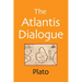 The Atlantis Dialogue: The Original Story of the Lost City, Civilization, Continent, and Empire