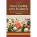 Good Eating with Diabetes: Enjoy Food while Controlling Your Blood Sugar