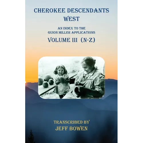 Cherokee Descendants West Volume III (N-Z): An Index to the Guion Miller Applications