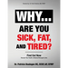 Why... Are You Sick, Fat, and Tired?: Find Out Now