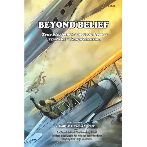 Beyond Belief: True Stories of American Heroes that Defy Belief