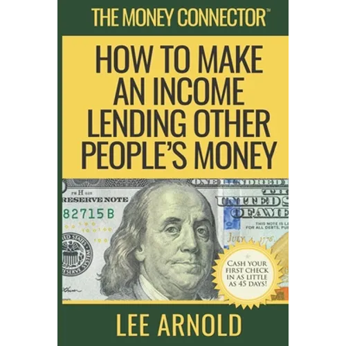The Money Connector: How To Make An Income Lending Other People's Money