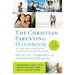 The Christian Parenting Handbook: 50 Heart-Based Strategies for All the Stages of Your Child's Life
