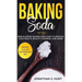 Baking Soda: Mind Blowing Baking Soda Uses to Improve Your Health, Beauty, Cleaning, and More!