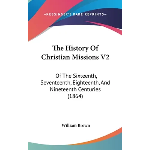 The History Of Christian Missions V2: Of The Sixteenth, Seventeenth, Eighteenth, And Nineteenth Centuries (1864)
