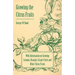 Growing the Citrus Fruits - With Information on Growing Lemons, Oranges, Grape Fruits and Other Citrus Fruits