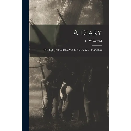 A Diary: the Eighty-third Ohio Vol. Inf. in the War, 1862-1865