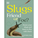 Slugs: Friend or Foe?: Know Your Slugs and Learn to Live with Them