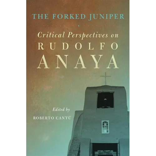 The Forked Juniper: Critical Perspectives on Rudolfo Anaya Volume 17