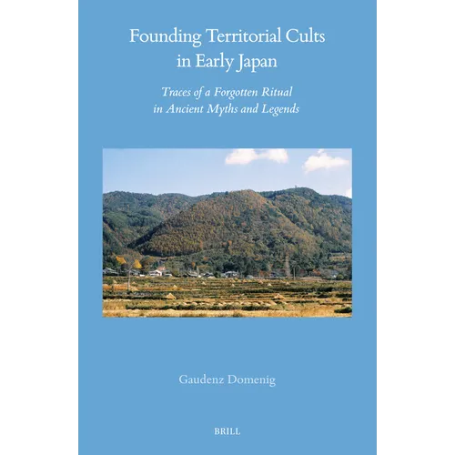 Founding Territorial Cults in Early Japan: Traces of a Forgotten Ritual in Ancient Myths and Legends