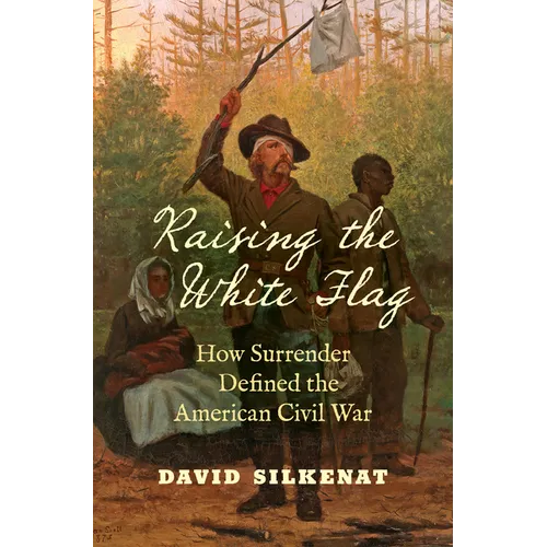 Raising the White Flag: How Surrender Defined the American Civil War