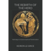The Rebirth of the Hero: Mythology as a Guide to Spiritual Transformation