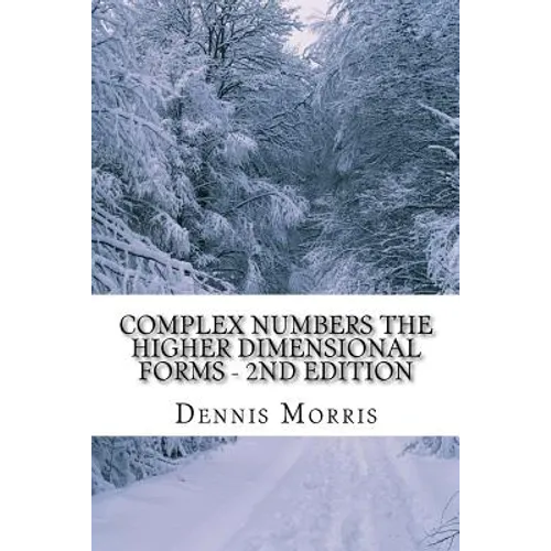 Complex Numbers The Higher Dimensional Forms - 2nd Edition: Spinor Algebra
