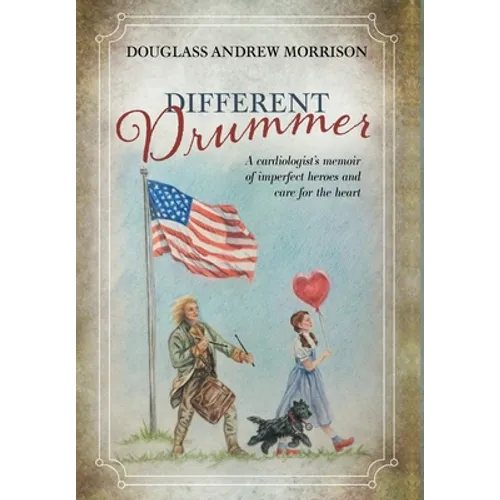 Different Drummer: A Cardiologist's Memoir of Imperfect Heroes and Care for the Heart