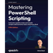 Mastering PowerShell Scripting - Fifth Edition: Automate repetitive tasks and simplify complex administrative tasks using PowerShell