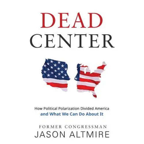 Dead Center: How Political Polarization Divided America and What We Can Do About It