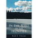 In the Wake of the Frontier: A True Account of Living in Alaskan Isolation