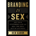 Branding Is Sex: Get Your Customers Laid and Sell the Hell Out of Anything