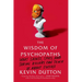 The Wisdom of Psychopaths: What Saints, Spies, and Serial Killers Can Teach Us about Success
