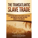 The Transatlantic Slave Trade: A Captivating Guide to the Atlantic Slave Trade and Stories of the Slaves That Were Brought to the Americas