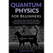 Quantum Physics for Beginners: Easy Guide to Learn the Basic Concepts and the Secrets of the Universe with the Most Important Theories and Intuitive E