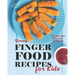 Yummy Finger Food Recipes for Kids: Easy Finger Food Snacks Every Kid Will Enjoy
