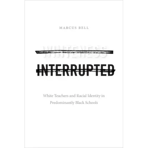 Whiteness Interrupted: White Teachers and Racial Identity in Predominantly Black Schools