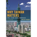 Why Taiwan Matters: Small Island, Global Powerhouse