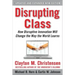 Disrupting Class, Expanded Edition: How Disruptive Innovation Will Change the Way the World Learns
