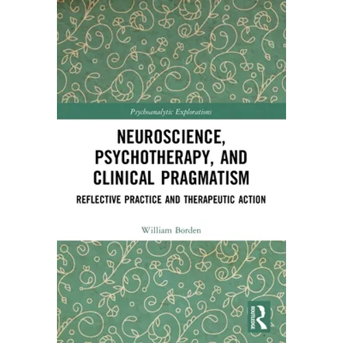 Neuroscience, Psychotherapy and Clinical Pragmatism: Reflective Practice and Therapeutic Action