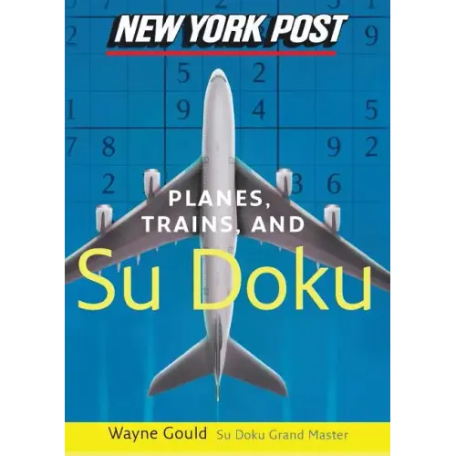 New York Post Planes, Trains, and Sudoku: The Official Utterly Addictive Number-Placing Puzzle