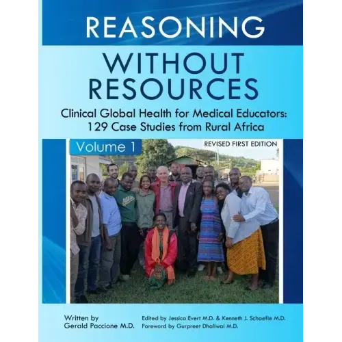 Reasoning Without Resources Volume I: Clinical Global Health for Medical Educators - 129 Case Studies from Rural Africa