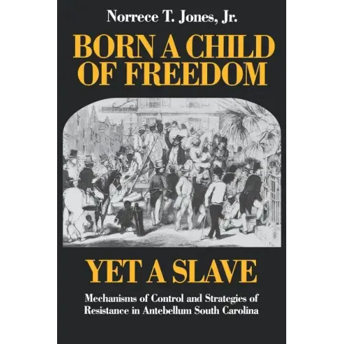 Born a Child of Freedom, Yet a Slave: Mechanisms of Control and Strategies of Resistance in Antebellum South Carolina