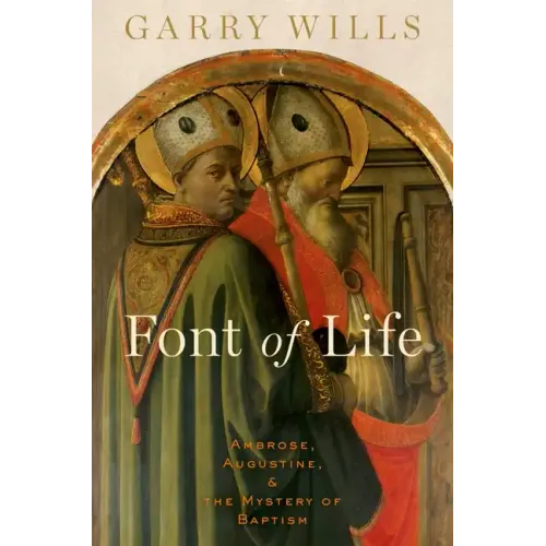 Font of Life: Ambrose, Augustine, and the Mystery of Baptism