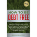 How to be Debt Free: A proven strategy to take control of your financial freedom by getting rid of debt, loans, student loans repayment, credit card d