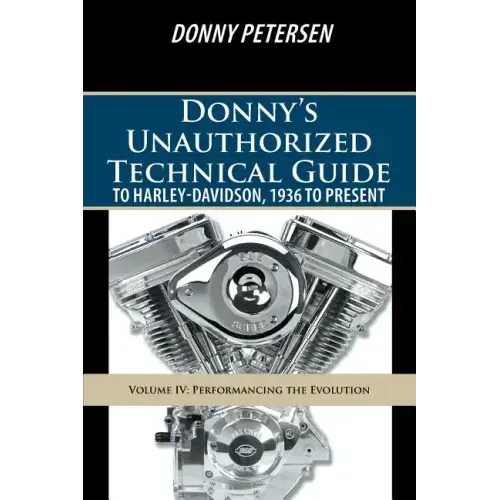 Donny's Unauthorized Technical Guide to Harley-Davidson, 1936 to Present: Volume IV: Performancing the Evolution