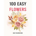 100 Easy Flowers Adult Coloring Book: Easy And Beautiful Coloring Pages With Wreaths, Patterns, Bouquets, Inspirational Designs - Large Print For Adul