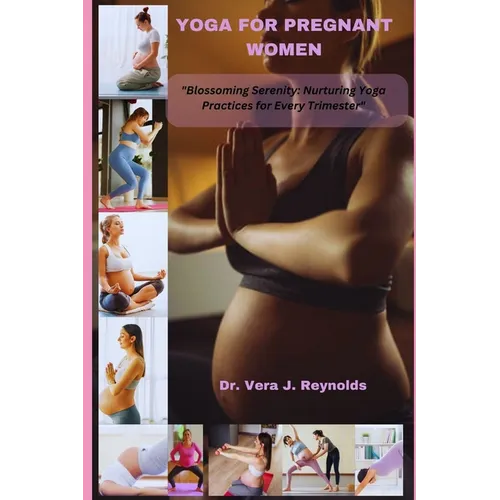Yoga for Pregnant Women: Blossoming Serenity: Nurturing Yoga Practices for Every Trimester