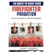 110 Ways to Rock Your Firefighter Probation: How to Succeed as a Rookie Firefighter