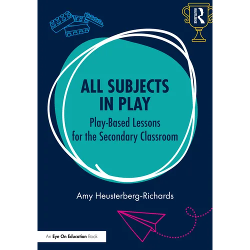 All Subjects in Play: Play-Based Lessons for the Secondary Classroom