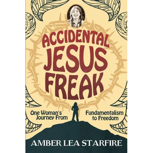 Accidental Jesus Freak: One Woman's Journey From Fundamentalism to Freedom