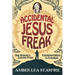 Accidental Jesus Freak: One Woman's Journey From Fundamentalism to Freedom