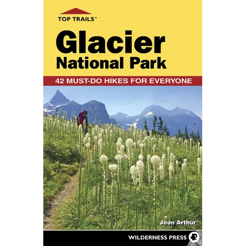 Top Trails: Glacier National Park: 42 Must-Do Hikes for Everyone