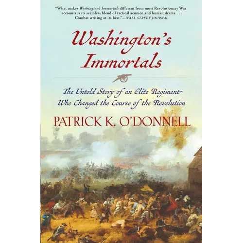 Washington's Immortals: The Untold Story of an Elite Regiment Who Changed the Course of the Revolution