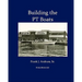 Building the PT Boats: An Illustrated History of U.S. Navy Torpedo Boat Construction in World War II