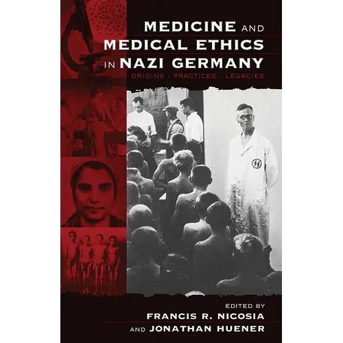 Medicine and Medical Ethics in Nazi Germany: Origins, Practices, Legacies
